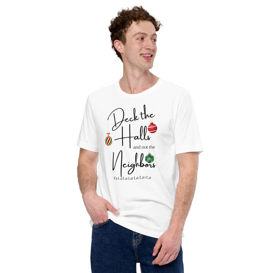 Deck the Halls and not the Neighbors Unisex t-shirt